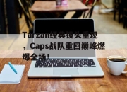 乐动体育官方网站入口-Tarzan经典镜头重现，Caps战队重回巅峰燃爆全场！