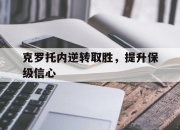 乐动体育官方网站入口-克罗托内逆转取胜，提升保级信心