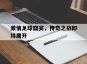 乐动体育官网-激情足球盛宴，传奇之战即将展开