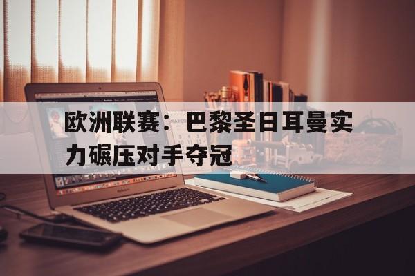 欧洲联赛：巴黎圣日耳曼实力碾压对手夺冠