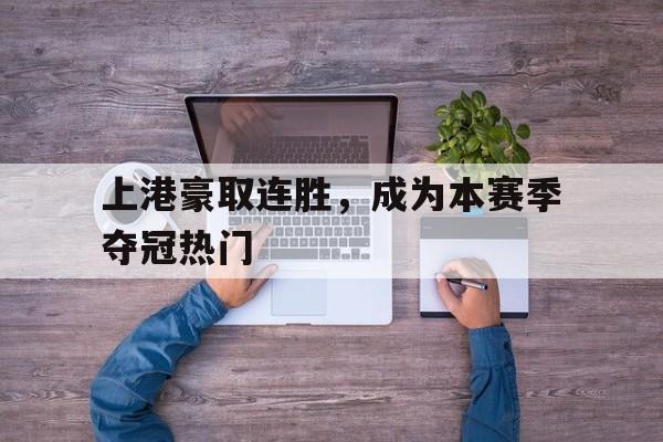 上港豪取连胜，成为本赛季夺冠热门